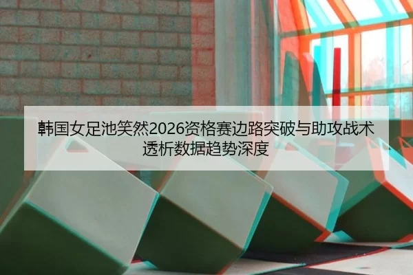 han-guo-nv-zu-chi-xiao-ran-zi-ge-sai-bian-lu-tu-po-yu-zhu-gong-zhan-shu-tou-xi-shu-ju-qu-shi-shen-du-2-288.jpg